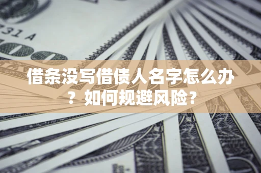 北京借条没写借债人名字怎么办？如何规避风险？