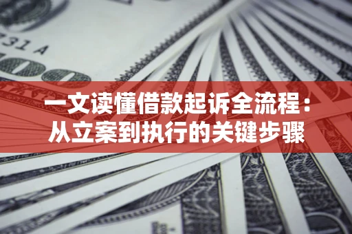 北京一文读懂借款起诉全流程：从立案到执行的关键步骤