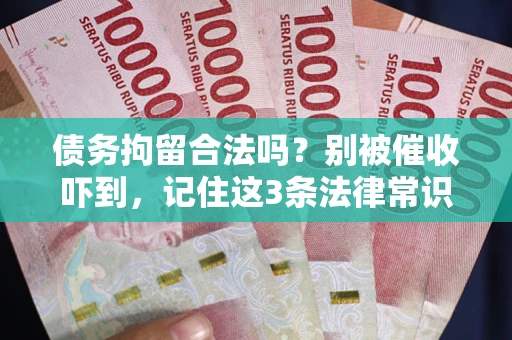 北京债务拘留合法吗?别被催收吓到,记住这3条法律常识 北京债务拘留合法吗?别被催收吓到,记住这3条法律常识