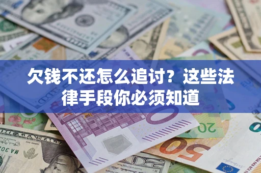 北京欠钱不还怎么追讨？这些法律手段你必须知道