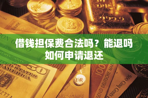 北京借钱担保费合法吗？能退吗如何申请退还