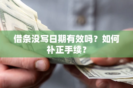 北京借条没写日期有效吗？如何补正手续？