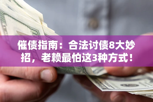 北京催债指南：合法讨债8大妙招，老赖最怕这3种方式！