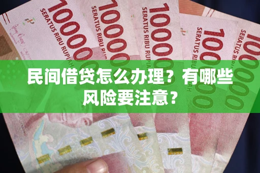 北京民间借贷怎么办理？有哪些风险要注意？