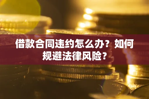 北京借款合同违约怎么办？如何规避法律风险？