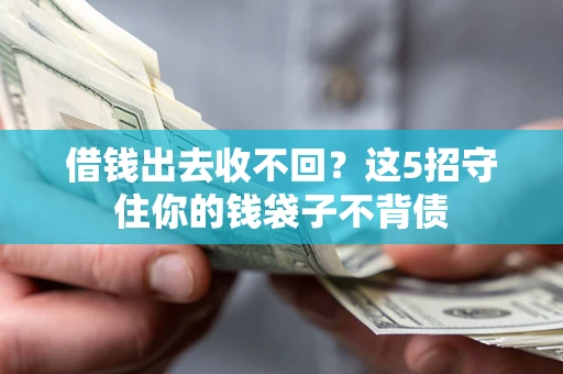 北京借钱出去收不回？这5招守住你的钱袋子不背债