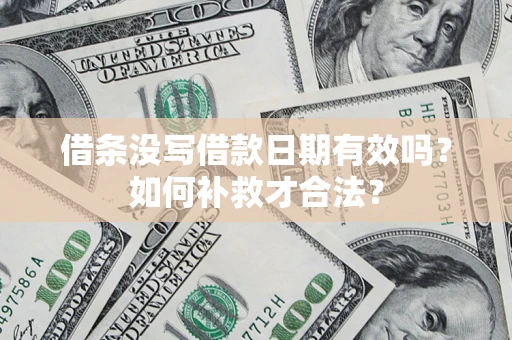 北京借条没写借款日期有效吗？如何补救才合法？