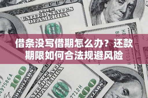北京借条没写借期怎么办？还款期限如何合法规避风险