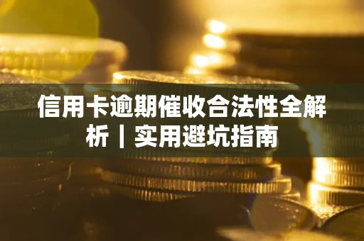 北京信用卡逾期催收合法性全解析｜实用避坑指南