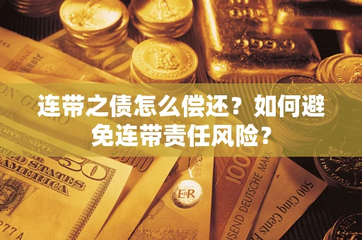 北京连带之债怎么偿还？如何避免连带责任风险？