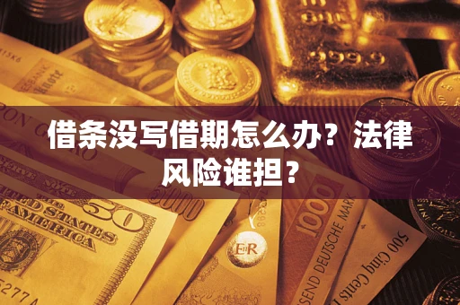 北京借条没写借期怎么办？法律风险谁担？